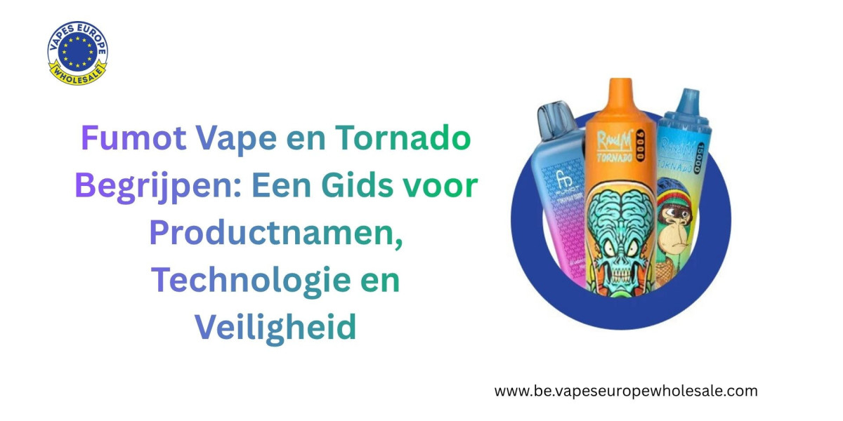 Fumot Vape en Tornado Begrijpen: Een Gids voor Productnamen, Technologie en Veiligheid